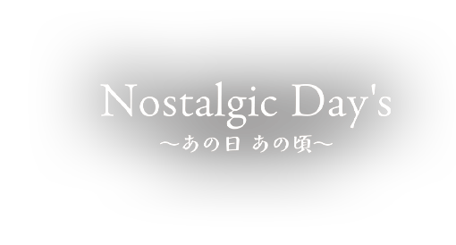 Nostalgic Day`s ～あの日 あの頃～